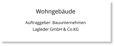 Wohngebäude Auftraggeber: Bauunternehmen Lagleder GmbH & Co.KG