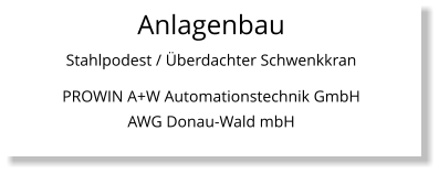 Anlagenbau Stahlpodest / Überdachter Schwenkkran PROWIN A+W Automationstechnik GmbH AWG Donau-Wald mbH