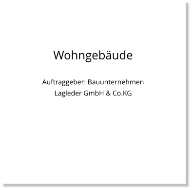 Wohngebäude  Auftraggeber: Bauunternehmen Lagleder GmbH & Co.KG