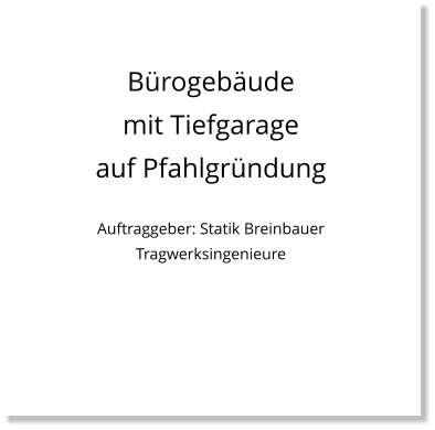 Bürogebäude mit Tiefgarage auf Pfahlgründung  Auftraggeber: Statik Breinbauer Tragwerksingenieure