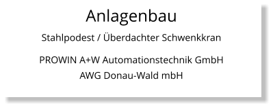 Anlagenbau Stahlpodest / Überdachter Schwenkkran PROWIN A+W Automationstechnik GmbH AWG Donau-Wald mbH