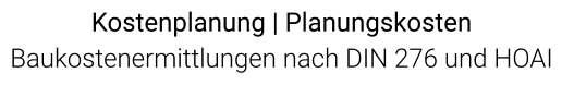 Kostenplanung | Planungskosten Baukostenermittlungen nach DIN 276 und HOAI